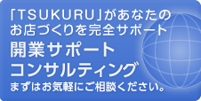 TsuKuRuがあなたのお店作りを完全サポート「開業サポートコンサルティング」まずはお気軽にご相談ください